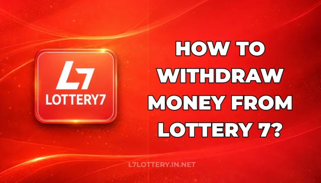 HOW TO WITHDRAW MONEY FROM LOTTERY 7?