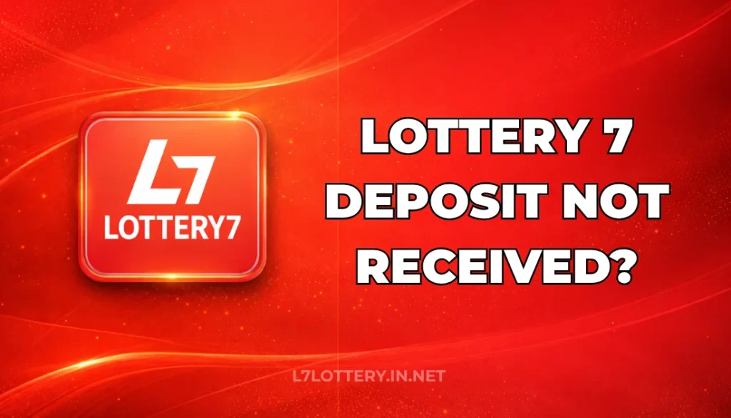 LOTTERY 7 DEPOSIT NOT RECEIVED?